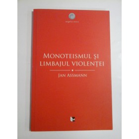 MONOTEISMUL SI LIMBAJUL VIOLENTEI - JAN ASSMANN